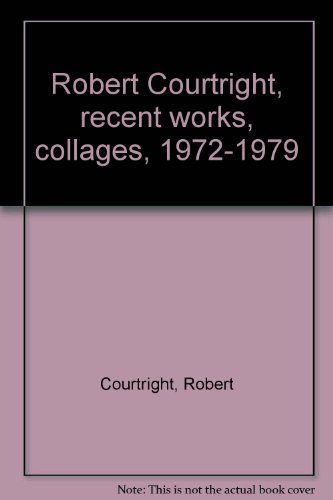 Robert Courtright, recent works, collages, 1972-1979