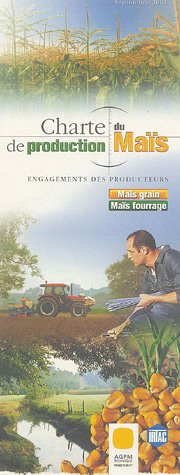 Charte de production du Maïs : Maïs grain, Maïs fourrage, Compatble avec les objectifs de l'agriculture raisonnée francais Charte de production du Maïs : Maïs grain, Maïs fourrage, Compatble avec les objectifs de l'agriculture raisonnée francais