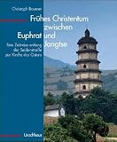 Fr�hes Christentum zwischen Euphrat und Jangtse: Eine Zeitreise entlang der Seidenstrasse zur Kirche des Ostens - Christoph Baumer