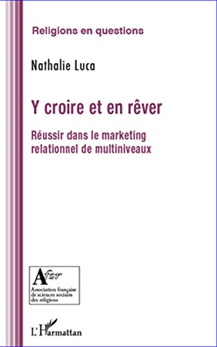 Télécharger Y croire et en rêver: Réussir dans le marketing relationnel de multiniveaux livre En ligne