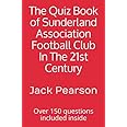 The Quiz Book of Sunderland Association Football Club In The 21st Century: Over 150 questions included inside