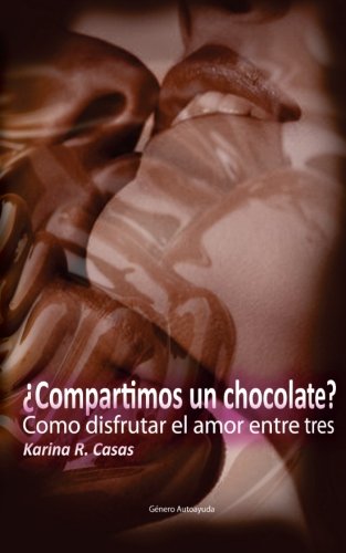 Compartimos un Chocolate?: Como disfrutar el amor entre tres. Tu, el amor y yo.