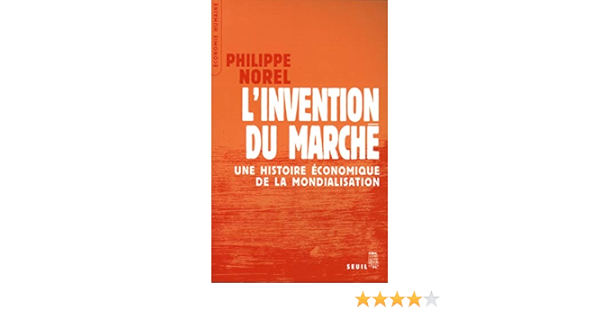 Amazon Fr L Invention Du Marche Une Histoire Economique De La Mondialisation Norel Philippe Livres