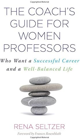 The Coach's Guide for Women Professors: Who Want a Successful Career and a Well-Balanced Life