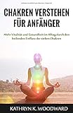  Chakren verstehen für Anfänger: Mehr Vitalität und Gesundheit im Alltag durch den heilenden Einfluss der sieben Chakren