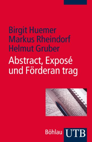 Abstract, Exposé und Förderantrag: Eine Schreibanleitung für Studierende und junge Forschende (Utb)
