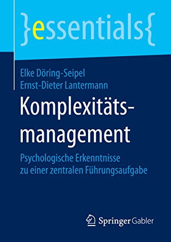 Download Komplexitätsmanagement - Psychologische Erkenntnisse zu einer zentralen Führungsaufgabe (essentials)