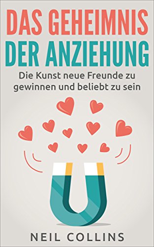 Das Geheimnis der Anziehung: Die Kunst neue Freunde zu gewinnen und beliebt zu sein (Praxisbuch für mehr Ausstrahlung, Beliebtheit und Charisma 1)