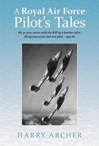 Download A Royal Air Force Pilot's Tales: My 30-Year Career with the RAF as a Bomber Pilot, Flying Instructor and Test Pilot  -  1950-80