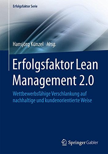 Erfolgsfaktor Lean Management 2.0: Wettbewerbsfähige Verschlankung auf nachhaltige und kundenorientierte Weise (Erfolgsfaktor Serie)