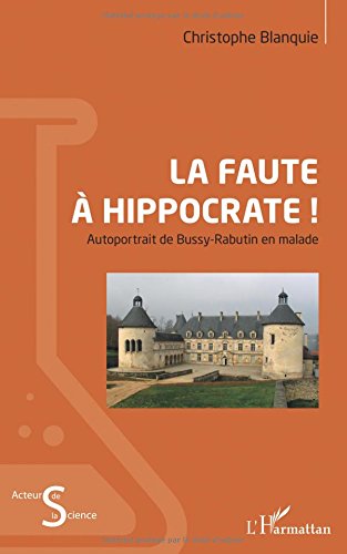 La  faute à Hippocrate ! : autoportrait de Bussy-Rabutin en malade