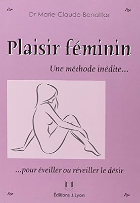 Plaisir féminin : Une méthode inédite pour éveiller ou réveiller le désir