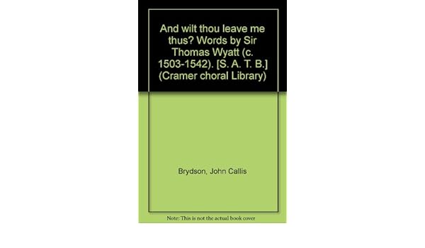 And Wilt Thou Leave Me Thus Words By Sir Thomas Wyatt C 1503 1542 S A T B Cramer Choral Library Amazon Co Uk Brydson John Callis Books amazon uk