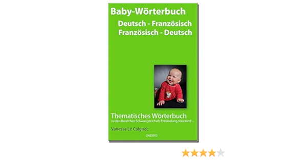 Baby Worterbuch Deutsch Franzosisch Franzosisch Deutsch Thematisches Worterbuch Zu Den Bereichen Schwangerschaft Entbindung Kleinkind Amazon De Le Caignec Vanessa Bucher