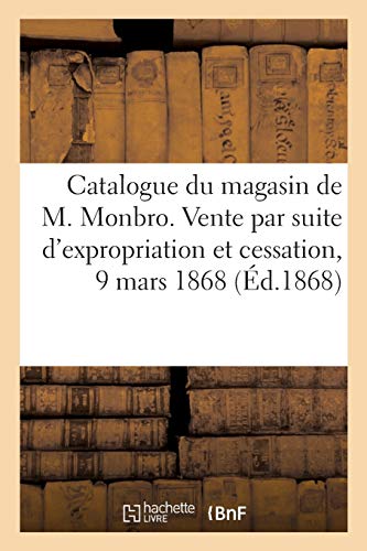 Catalogue d'objets d'art et d'ameublement du magasin de M. Monbro: Vente par suite d'expropriation et de cessation de commerce, 9 mars 1868