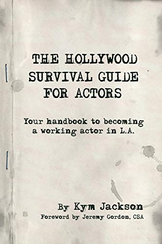 The Hollywood Survival Guide for Actors: Your Handbook to Becoming a Working Actor in La The Hollywood Survival Guide for Actors: Your Handbook to Becoming a Working Actor in La