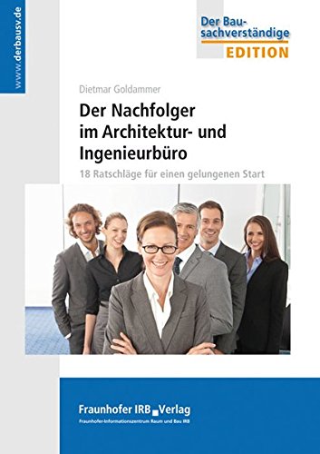 Der Nachfolger im Architektur- und Ingenieurbüro.: 18 Ratschläge für einen gelungenen Start.