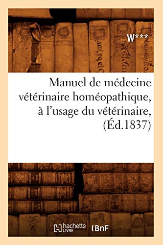 Manuel de médecine vétérinaire homéopathique, à l'usage du vétérinaire, (Éd.1837) Manuel de médecine vétérinaire homéopathique, à l'usage du vétérinaire, (Éd.1837)