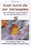  Kunst durch die vier Jahreszeiten Bd.I: Das umfassende Lehrerhandbuch für die Sekundarstufe I, mit zahlreichen Themen- und Gestaltungsvorschlägen für jeden Monat
