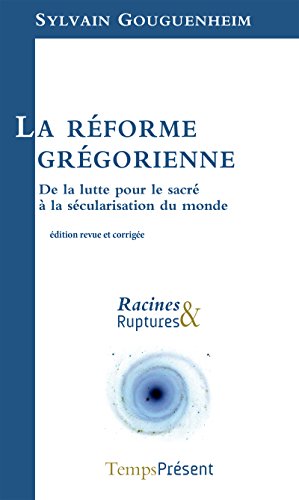 La réforme grégorienne: De la lutte pour le sacré à la sécularisation du monde (Racines  &  Ruptures)