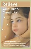 Image de Relieve Your Child's Chronic Pain: A Doctor's Program for Easing Headaches, Abdominal Pain, Fibromyalgia, Juvenile Rheumatoid Arthritis, and More (Lyn