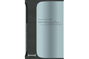 Architektur im Film: Korrespondenzen zwischen Film, Architekturgeschichte und Architekturtheorie (Linzer Beiträge zur Kunstwissenschaft und Philosophie)