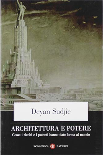 Architettura e potere. Come i ricchi e i potenti hanno dato forma al mondo Architettura e potere. Come i ricchi e i potenti hanno dato forma al mondo