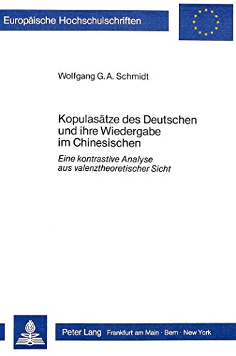 Kopulasätze des Deutschen und ihre Wiedergabe im Chinesischen: Eine kontrastive Analyse aus valenztheoretischer Sicht (Europäische Hochschulschriften ... / Publications Universitaires Européennes)