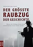 Der größte Raubzug der Geschichte: Warum die Fleißigen immer ärmer und die Reichen immer reicher werden by Matthias Weik, Marc Friedrich