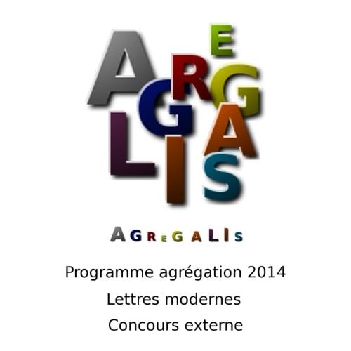 Programme agrégation 2014 - Lettres modernes - Concours Externe: Agrégalis Programme agrégation 2014 - Lettres modernes - Concours Externe: Agrégalis
