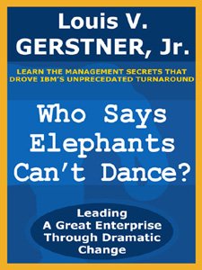 Who Says Elephants Can't Dance?: Leading a Great Enterprise Through Dramatic Change (English Edition Who Says Elephants Can't Dance?: Leading a Great Enterprise Through Dramatic Change (English Edition