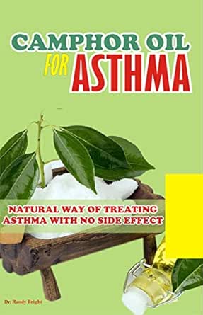 Camphor Oil For Asthma Natural Way Of Treating Asthma With No Side Effect Ebook Bright Dr Randy Amazon Co Uk Books