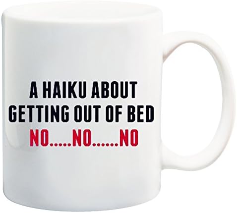 “A Haiku About Getting Out Of bed NO.. NO..” White Tea Coffee Mug Ceramic Coffee Tea Mug Perfect for Valentines/ Easter/Summer/Christmas/Birthday/Anniversary Gift