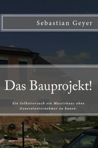 Download Das Bauprojekt! Ein Selbstversuch ein Massivhaus ohne Generalunternehmer zu bauen. Download Das Bauprojekt! Ein Selbstversuch ein Massivhaus ohne Generalunternehmer zu bauen.