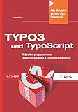 TYPO3 und TypoScript: Webseiten programmieren, Templates erstellen, Extensions entwickeln by Tobias Hauser, Christian Wenz