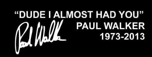 Paul Walker Almost Had You RIP car sticker decal x1 White 20cm