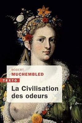 Robert Muchembled La civilisation des odeurs : XVIe - début XIXe siècle