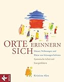 Orte erinnern sich: Häuser, Wohnungen und Plätze von Störungen befreien - Systemische Arbeit mit Energiefeldern by Kristine Alex