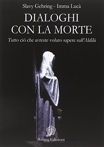 Dialoghi con la morte. Tutto ciò che avreste voluto sapere sull'aldilà: 1 Dialoghi con la morte. Tutto ciò che avreste voluto sapere sull'aldilà: 1