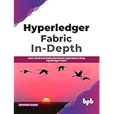 Hyperledger Fabric In-Depth: Learn, Build and Deploy Blockchain Applications Using Hyperledger Fabric (English Edition)