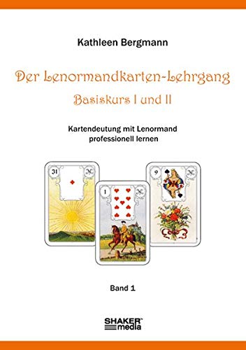 Der Lenormandkarten-Lehrgang, Basiskurs I und II: Kartendeutung mit Lenormand professionell lernen - Band 1