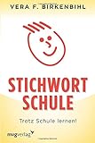 Stichwort Schule: Trotz Schule lernen! by Vera F. Birkenbihl