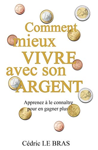 Télécharger Comment mieux vivre avec son argent: Apprenez à le connaitre pour en gagner plus PDF