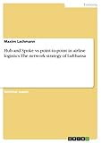 Hub and Spoke vs point-to-point in airline logistics. The network strategy of Lufthansa (English Edition) by Maxim Lachmann
