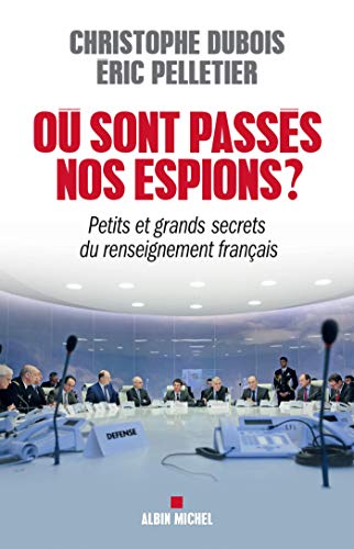 Où sont passés nos espions ?: Petits et grands secrets du renseignement français Où sont passés nos espions ?: Petits et grands secrets du renseignement français
