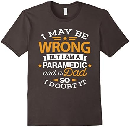 Paramedic Dad Shirt I May Be Wrong Daddy EMS, EMT Gift Tee Male Small Asphalt