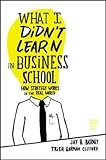 What I Didn't Learn in Business School: How Strategy Works in the Real World by 