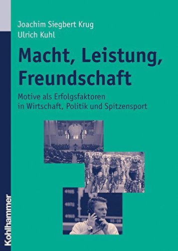 Download Macht, Leistung, Freundschaft: Motive als Erfolgsfaktoren in Wirtschaft, Politik und Spitzensport Download Macht, Leistung, Freundschaft: Motive als Erfolgsfaktoren in Wirtschaft, Politik und Spitzensport
