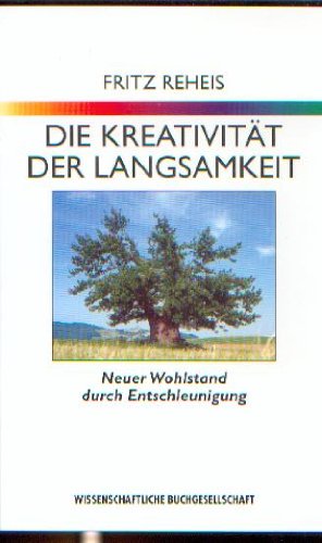 Die Kreativität der Langsamkeit - Neuer Wohlstand durch Entschleunigung