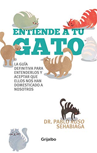 Entiende a tu gato: La guía definitiva para entenderlos y aceptar que ellos nos han domesticado a n